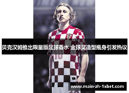 贝克汉姆推出限量版足球香水 金球奖造型瓶身引发热议