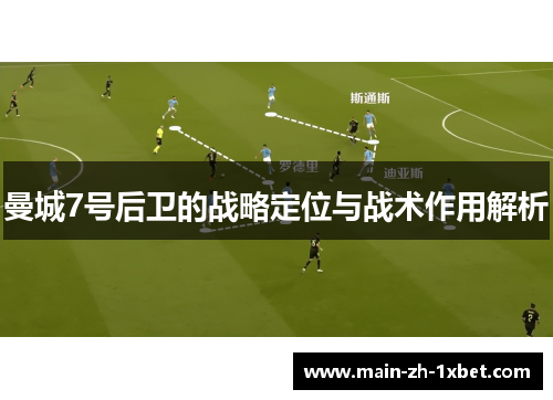 曼城7号后卫的战略定位与战术作用解析
