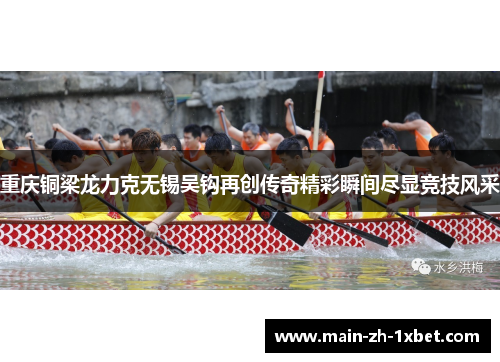 重庆铜梁龙力克无锡吴钩再创传奇精彩瞬间尽显竞技风采