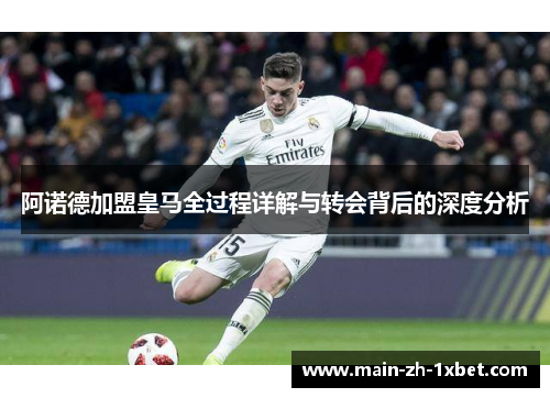 阿诺德加盟皇马全过程详解与转会背后的深度分析