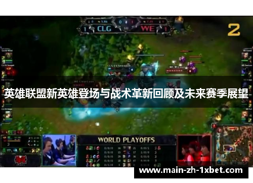 英雄联盟新英雄登场与战术革新回顾及未来赛季展望 英雄联盟新英雄登场与战术革新回顾及未来赛季展望