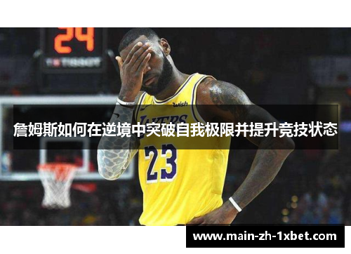 詹姆斯如何在逆境中突破自我极限并提升竞技状态