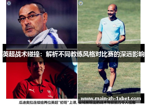 英超战术碰撞:解析不同教练风格对比赛的深远影响 英超战术碰撞:解析不同教练风格对比赛的深远影响