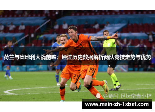 荷兰与奥地利大战前瞻：通过历史数据解析两队竞技走势与优势