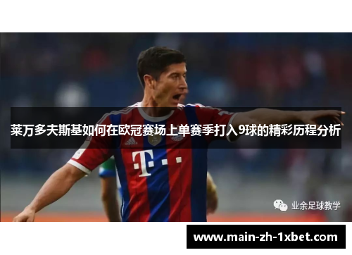 莱万多夫斯基如何在欧冠赛场上单赛季打入9球的精彩历程分析 莱万多夫斯基如何在欧冠赛场上单赛季打入9球的精彩历程分析